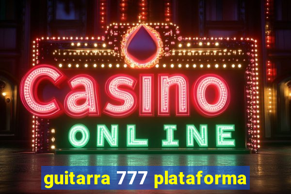 guitarra 777 plataforma